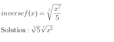 The inverse of f(x)=\sqrt[3]{(x^7)/5} is \sqrt[7]{5}\sqrt[7]{x^3}